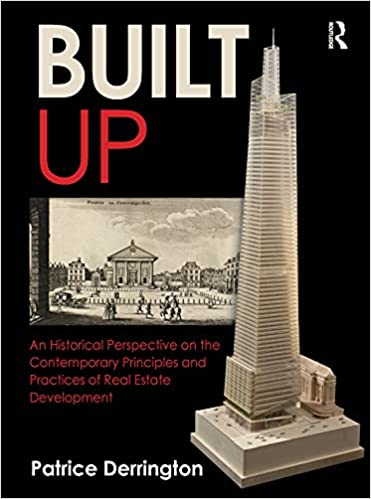 BUILT UP: An Historical Perspective on the Contemporary Principles and Practices of Real Estate Development